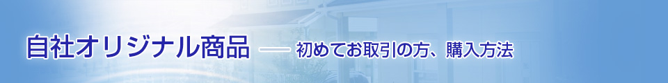 自社オリジナル商品（取扱い商品）-初めてお取引の方、購入方法